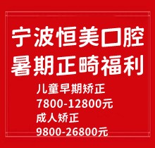 寧波恒美口腔暑期正畸福利來襲，金屬自鎖7.8-9.8k隱形矯正1.8-3.8萬起